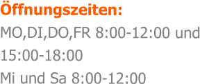 ffnungszeiten: MO,DI,DO,FR 8:00-12:00 und 15:00-18:00 Mi und Sa 8:00-12:00