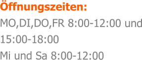 ffnungszeiten: MO,DI,DO,FR 8:00-12:00 und 15:00-18:00 Mi und Sa 8:00-12:00