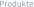 Produkte