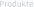 Produkte