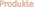 Produkte