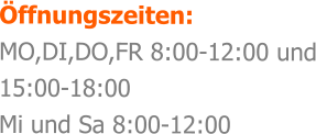 ffnungszeiten: MO,DI,DO,FR 8:00-12:00 und 15:00-18:00 Mi und Sa 8:00-12:00