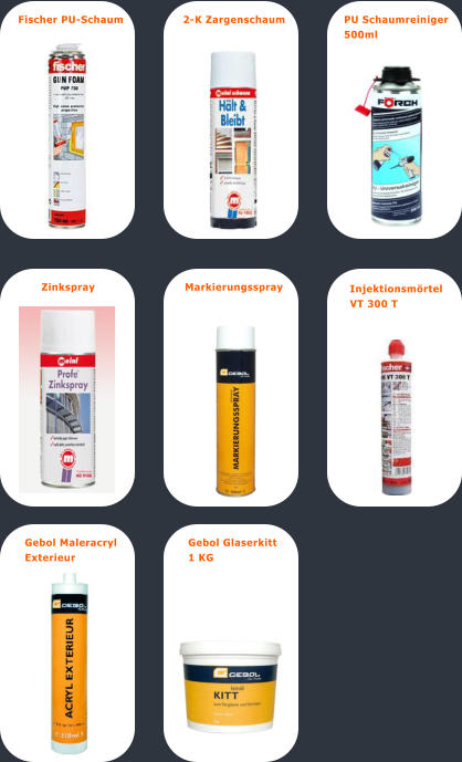 Fischer PU-Schaum  2-K Zargenschaum PU Schaumreiniger  500ml Injektionsmrtel  VT 300 T Zinkspray Markierungsspray Gebol Maleracryl  Exterieur Gebol Glaserkitt  1 KG