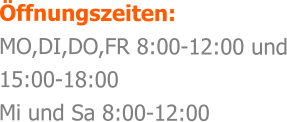 ffnungszeiten: MO,DI,DO,FR 8:00-12:00 und 15:00-18:00 Mi und Sa 8:00-12:00