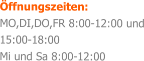 ffnungszeiten: MO,DI,DO,FR 8:00-12:00 und 15:00-18:00 Mi und Sa 8:00-12:00