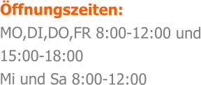 ffnungszeiten: MO,DI,DO,FR 8:00-12:00 und 15:00-18:00 Mi und Sa 8:00-12:00