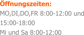 ffnungszeiten: MO,DI,DO,FR 8:00-12:00 und 15:00-18:00 Mi und Sa 8:00-12:00