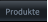 Produkte Produkte